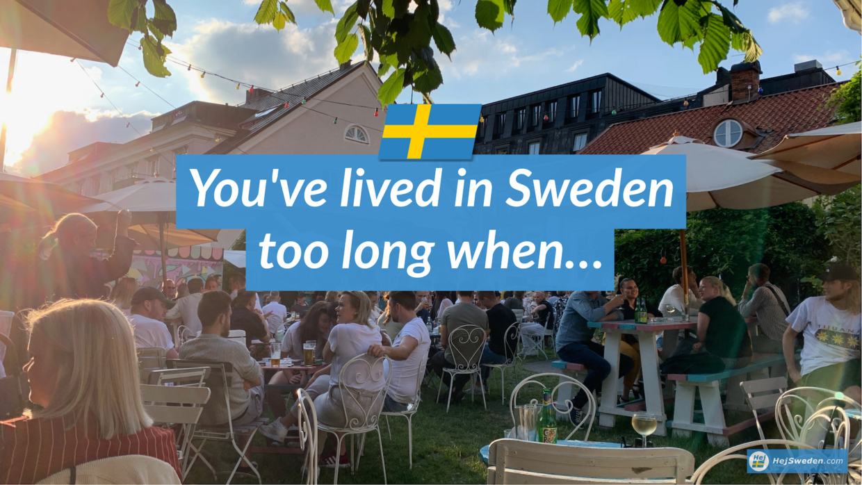 You've lived in Sweden too long when...